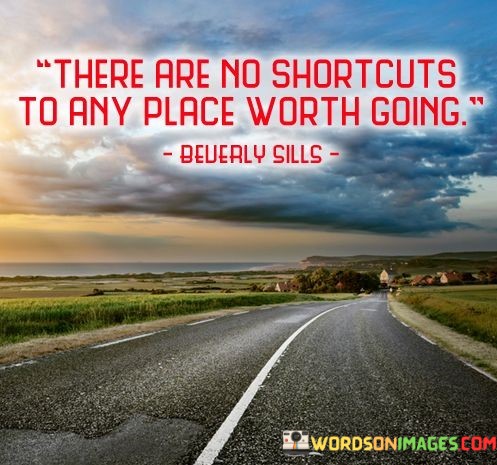 There-Are-No-Shortcuts-To-Any-Place-Worth-Going-Quotes.jpeg