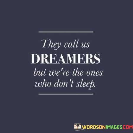 They-Call-Us-Dreamers-But-Were-The-Ones-Who-Dont-Sleep-Quotes.jpeg