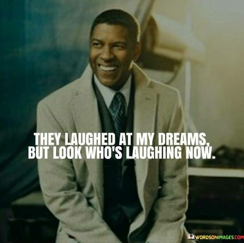 They Laughed At My Dreams But Look Who's Quotes