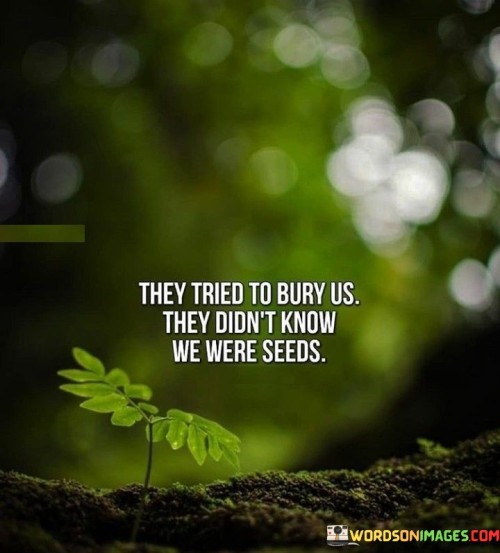 They-Tried-To-Bury-Us-They-Dont-Know-We-Were-Seeds-Quotes.jpeg