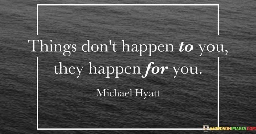 Things-Dont-Happen-To-You-They-Happen-For-You-Quotes.jpeg