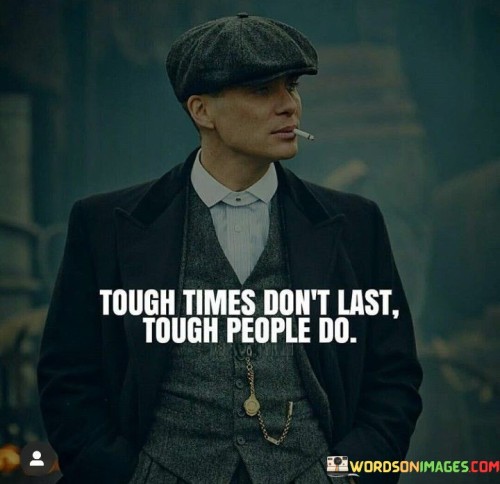 Tough Times Don't Last Tough People Quotes