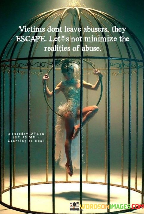 Victims-Dont-Leave-Abusers-They-Escape-Lets-Not-Minimize-The-Realities-Of-Abuse-Quotes.jpeg