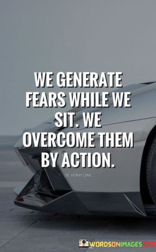 We-Generate-Fears-While-We-Sit-We-Overcome-Quotes