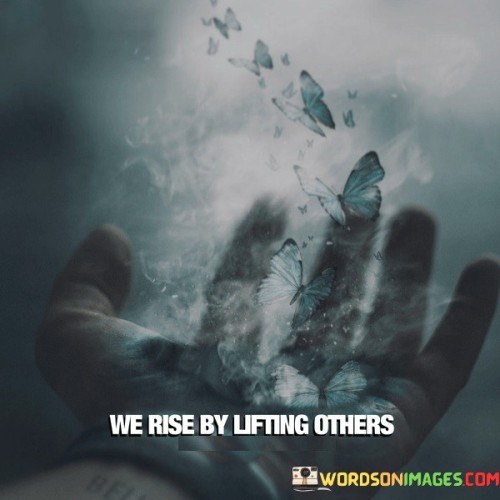 We Rise By Lifting Others Quotes