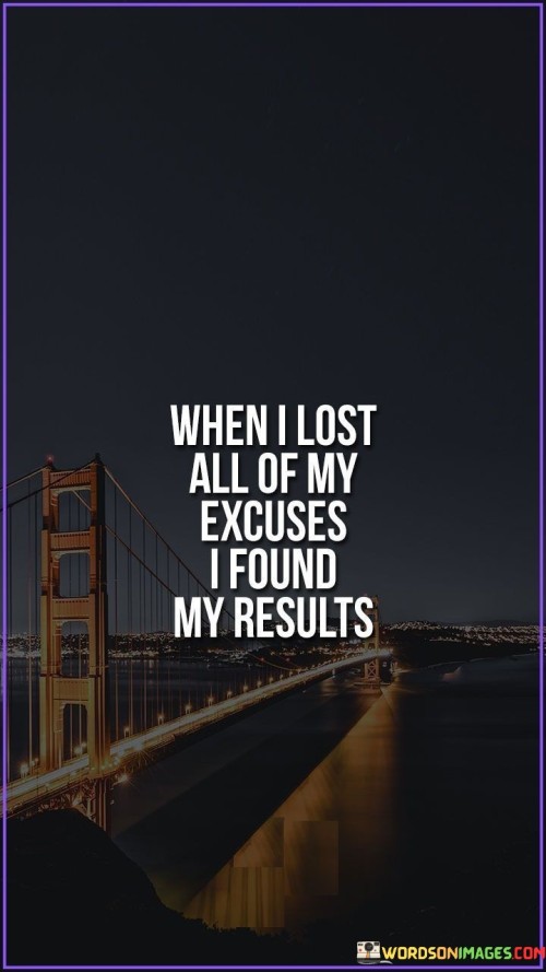 When I Lost All Of My Excuses I Found My Results Quotes