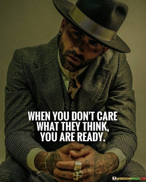 When-You-Dont-Care-What-They-Think-You-Are-Ready-Quotes.jpeg