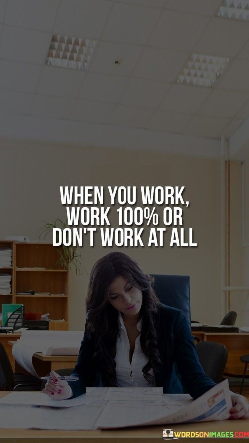 When You Work Work 100% Or Don't Work At All Quotes