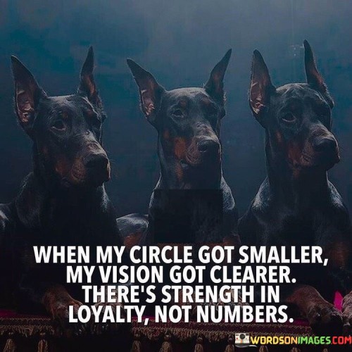 The quote reflects on the impact of a smaller social circle. It suggests that reducing connections led to improved focus. With fewer distractions, clarity in goals and direction emerged. The quote underscores the value of loyal, supportive relationships over a large number of acquaintances.

A compact circle enhances perspective. The quote implies that fewer connections aid focus. It signifies that limited but loyal relationships bring clarity. By highlighting the role of a tight-knit group in sharpening one's vision, it promotes the importance of quality over quantity in relationships.

The quote champions the potency of devotion. It implies that loyalty amplifies strength. It underscores that deep bonds are more influential than sheer numbers. By emphasizing the power of unwavering support within a smaller circle, the quote motivates individuals to cultivate meaningful, loyal relationships that empower personal growth and resilience.