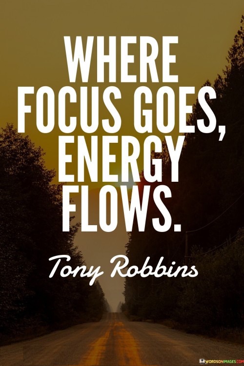 The quote emphasizes the connection between focus and energy. It suggests that directing attention determines the allocation of one's energy. A concentrated mind channels effort and resources effectively. The quote underscores the importance of mindful attention, highlighting that where one directs focus, vitality and resources follow suit.

Focus drives energy allocation. The quote implies that attention dictates energy distribution. It signifies that concentrated focus directs resources. By underscoring the relationship between focus and energy, it encourages individuals to prioritize their attention on meaningful pursuits, ensuring optimal utilization of their vitality and efforts.

The quote champions intentional direction. It implies that focus governs resource utilization. It underscores that where attention is directed, energy follows. By highlighting the correlation between focus and energy flow, the quote motivates individuals to be deliberate in their choices, ensuring that their endeavors align with their goals and values, thereby optimizing their energy allocation.