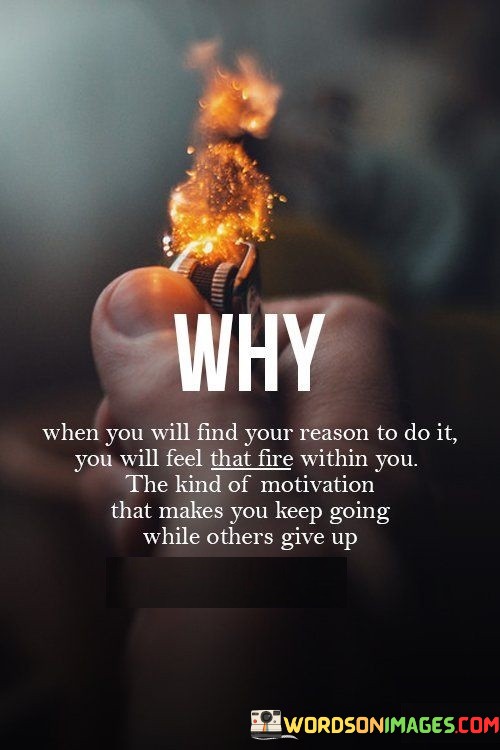 Why-When-You-Will-Find-Your-Reason-To-Do-It-You-Will-Feel-Quotes.jpeg