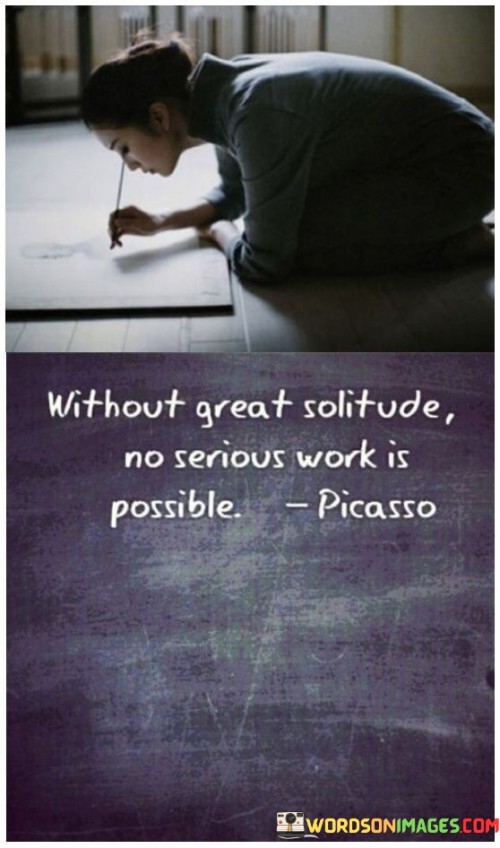 Without Great Solitude No Serious Work Is Possible Quotes