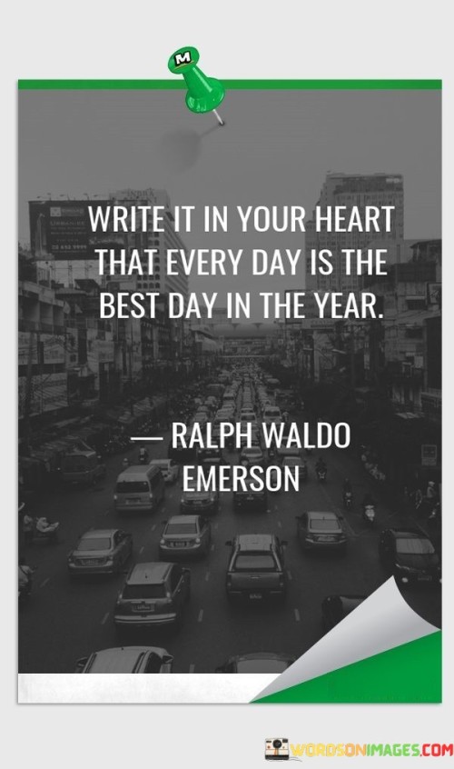 Write-It-In-Your-Heart-That-Every-Day-Is-The-Best-Quotes.jpeg