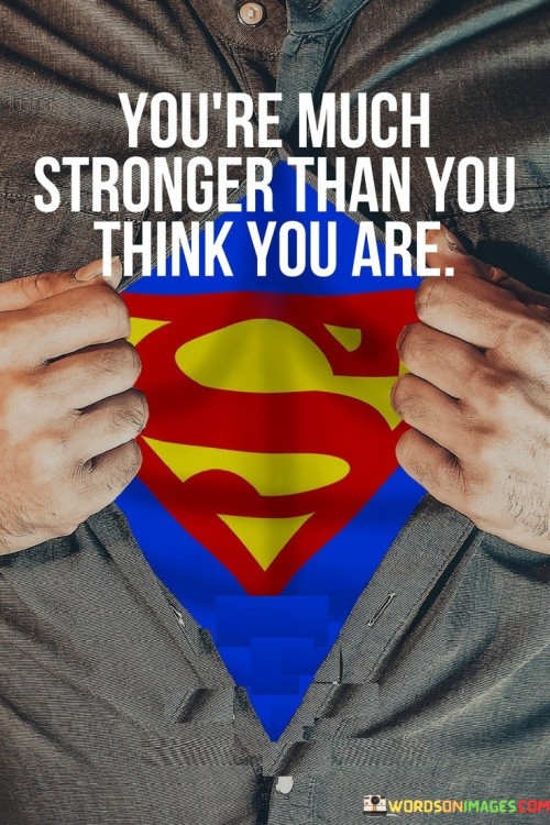 You Are Much Stronger Than You Think You Are Quotes