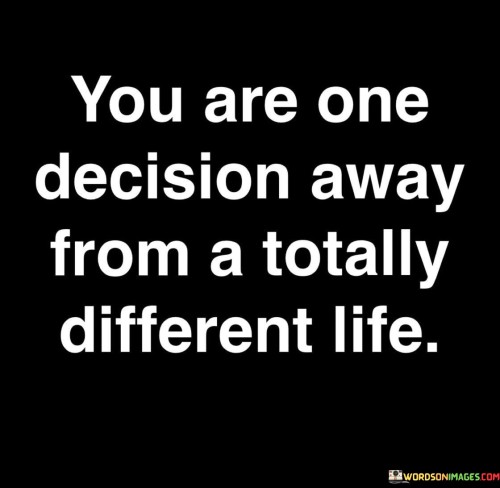 You Are One Decision Away From A Totally Different Quotes