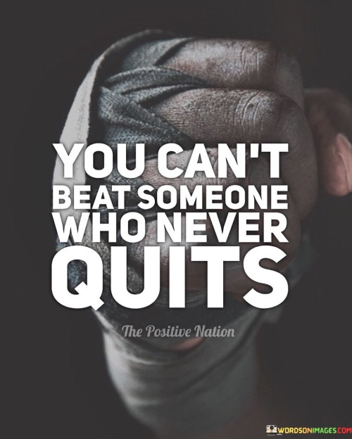 You-Cant-Beat-Someone-Who-Never-Quits-Quotes.jpeg