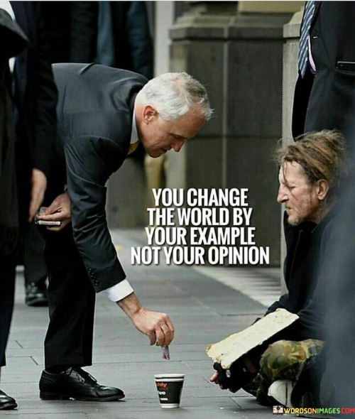 You-Change-The-World-By-Your-Example-Not-Your-Opinion-Quotes.jpeg