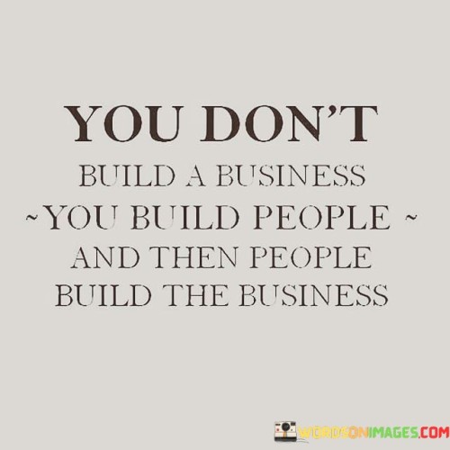 You-Dont-Build-A-Business-You-Build-People-And-Then-Quotes.jpeg