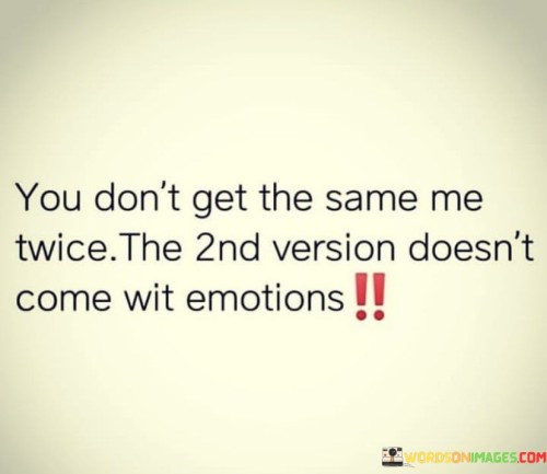 You-Dont-Get-The-Same-Me-Twice-The-2nd-Version-Doesnt-Come-Wit-Emotions-Quotes.jpeg