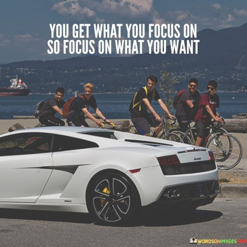 You Get What You Focus On So Focus On What Quotes