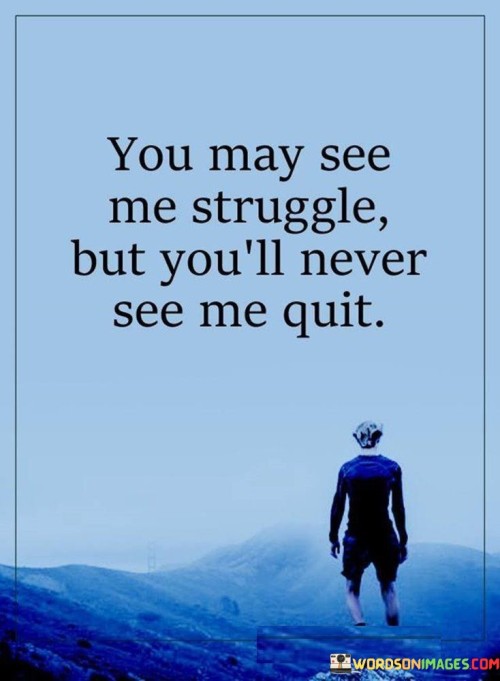 You May See Me Struggle But You'll Never Quotes