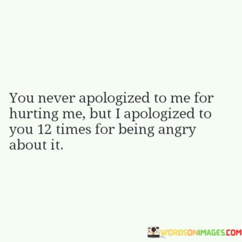 You-Never-Apologized-To-Me-For-Hurting-Me-But-I-Apologized-To-You-12-Times-Quotes.jpeg