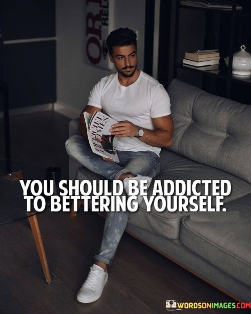 You Should Be Addicting To Bettering Quotes