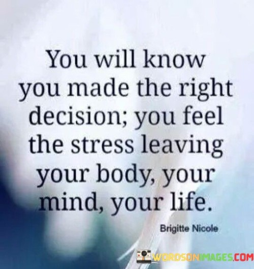 You Will Know You Made The Right Decision You Feel The Stress Leaving Your Body Quotes