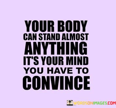 Your-Body-Can-Stand-Almost-Anything-Its-Your-Quotes.jpeg