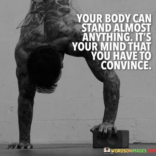 Your-Body-Can-Stand-Almost-Anything-Its-Your-Quotesc08aa600ca789f22.jpeg