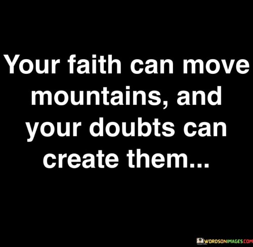 Your Faith Can Move Mountains And Your Doubts Quotes