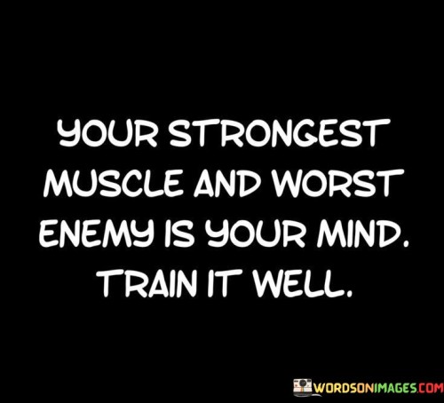 The quote emphasizes the dual nature of the mind. It suggests that while the mind can empower, it can also hinder. It's the source of strength and self-doubt. Training the mind is crucial for mental resilience and personal growth. The quote underscores the significance of cultivating a positive and disciplined mindset.

Mind's duality shapes outcomes. The quote implies mental influence. It signifies the mind's potential for both strength and limitation. By highlighting the mind's role in self-sabotage and empowerment, it encourages individuals to invest effort in nurturing a well-trained mind for enhanced decision-making and overall well-being.

The quote champions mental mastery. It implies a dynamic relationship with the mind. It underscores the significance of self-control. By emphasizing the importance of training the mind, the quote motivates individuals to practice mindfulness, discipline, and positive thinking, ultimately harnessing the mind's potential for personal development and success.