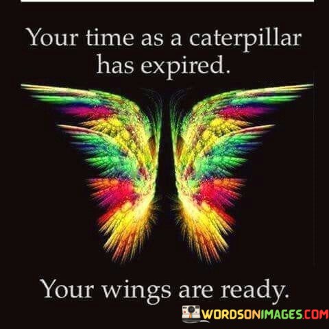 Your-Time-As-A-Caterpiller-Has-Expired-Your-Wings-Quotes.jpeg