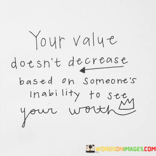 Your-Value-Doesnt-Decrease-Based-On-Someones-Inability-To-See-Quotes.jpeg