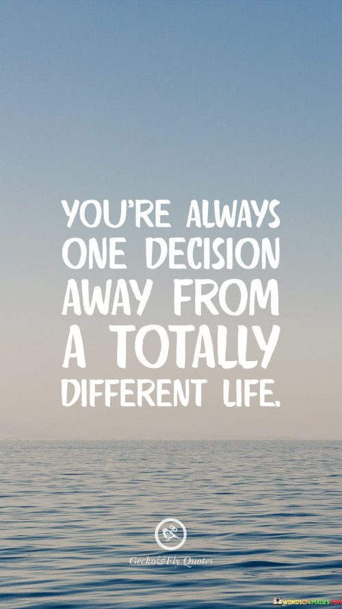 Youre-Always-One-Decision-Away-From-A-Totally-Different-Life-Quotes.jpeg