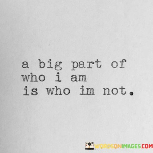 A Big Part Of Who I Am Is Who Im Not Quotes