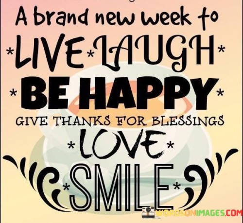A Brand New Week To Live Laugh Be Happy Give Thanks Quotes