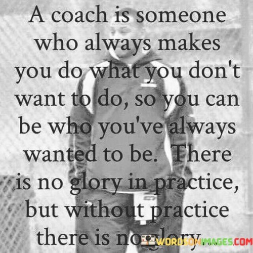 A Coach Is Someone Who Always Makes You Do What You Don't Quotes