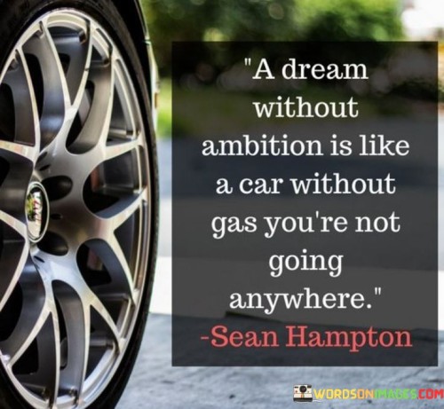 A Dream Without Ambition Is Like A Car Without Gas You're Quotes
