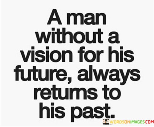 A Man Without A Vision For His Future Always Quotes