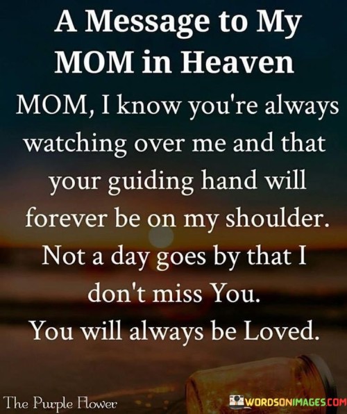 A Message To My Mom In Heaven Mom I Know You're Always Watching Over Me And Quotes