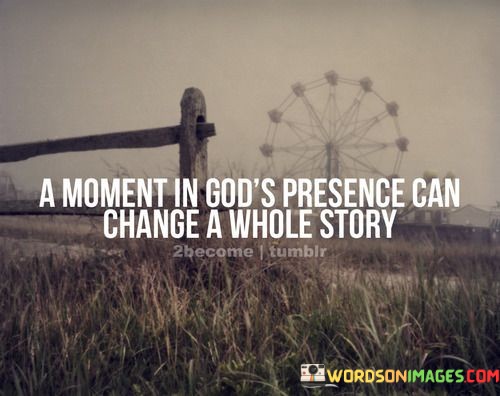 A-Moment-In-Gods-Presence-Can-Change-A-Whole-Story-Quotes.jpeg