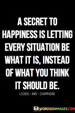 A-Secret-To-Happiness-Is-Letting-Every-Situation-Quotes.jpeg