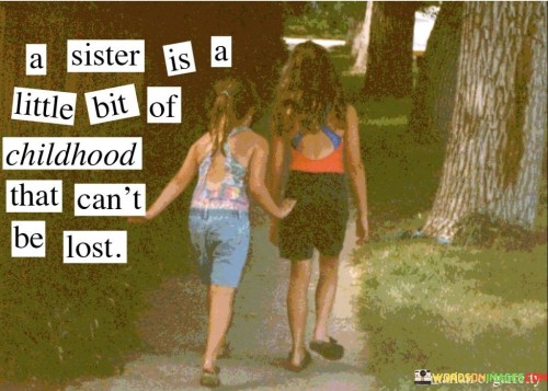 A-Sister-Is-A-Little-Bit-Of-Childhood-That-Cant-Be-Lost-Quotes.jpeg