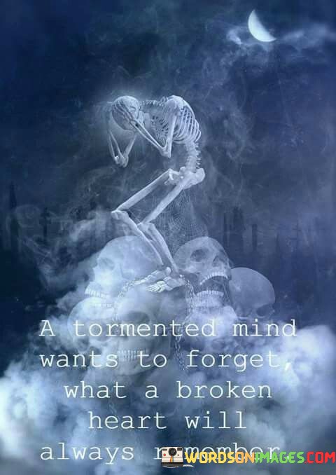 A-Tormented-Mind-Wants-To-Forget-What-A-Broken-Heart-Will-Always-Remember-Quotes.jpeg