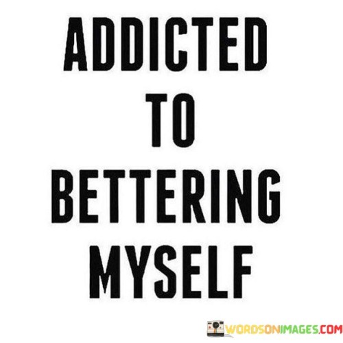 Addicted-To-Bettering-Myself-Quotes.jpeg