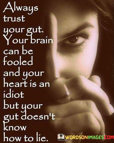 Always-Trust-Your-Gut-Your-Brain-Can-Be-Fooled-And-Your-Quotes.jpeg