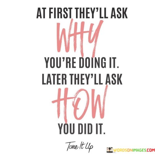 At First They'll Ask Why You're Doing It Later Quotes