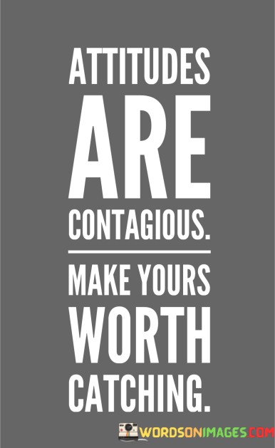 Attitude-Are-Contagious-Make-Your-Worth-Catching-Quotes.jpeg