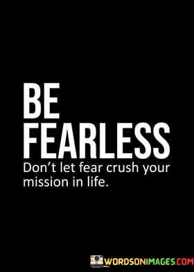 Be-Fearless-Dont-Let-Fear-Crush-Your-Mission-In-Life-Quotes.jpeg